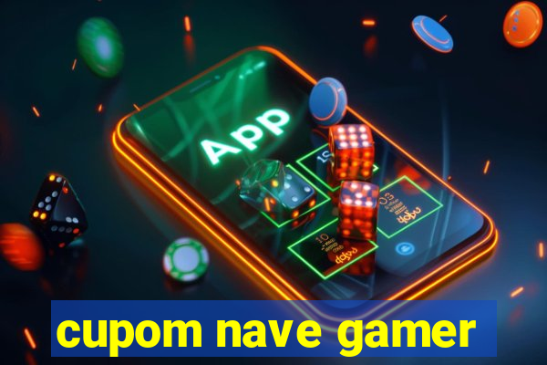 cupom nave gamer